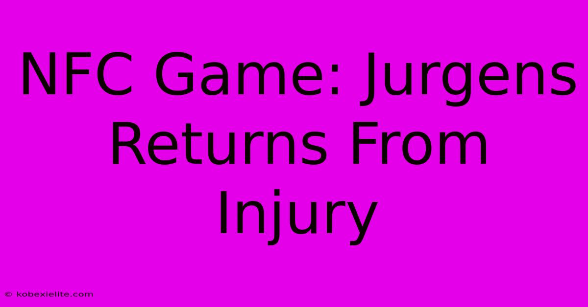 NFC Game: Jurgens Returns From Injury