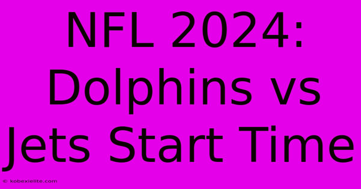 NFL 2024: Dolphins Vs Jets Start Time