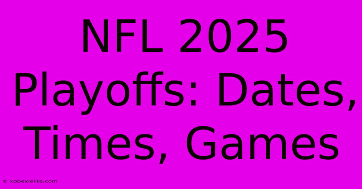 NFL 2025 Playoffs: Dates, Times, Games