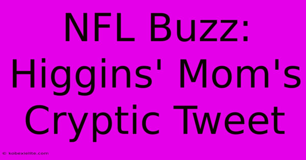 NFL Buzz: Higgins' Mom's Cryptic Tweet