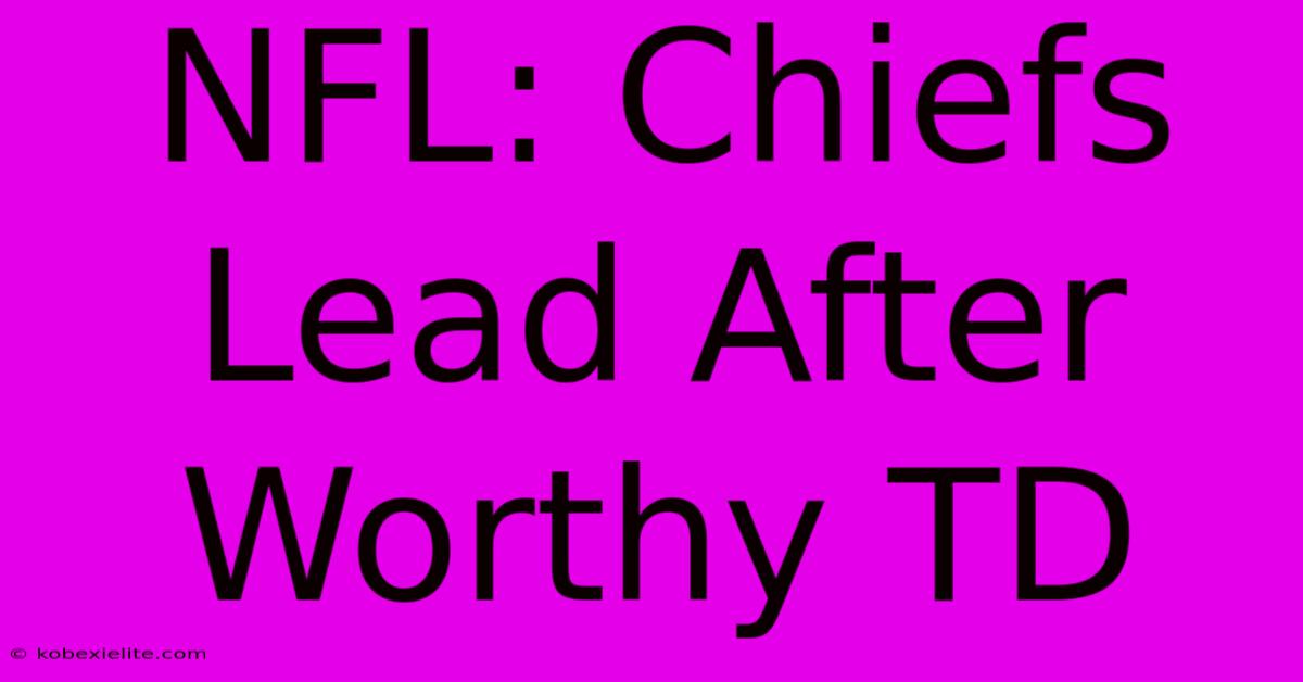 NFL: Chiefs Lead After Worthy TD