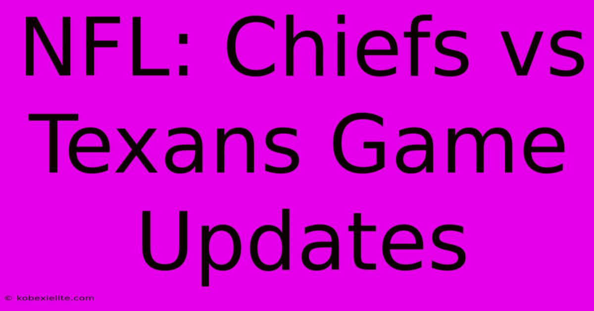 NFL: Chiefs Vs Texans Game Updates