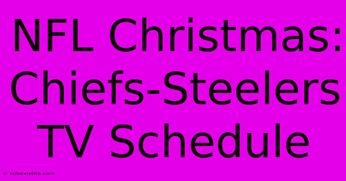 NFL Christmas: Chiefs-Steelers TV Schedule