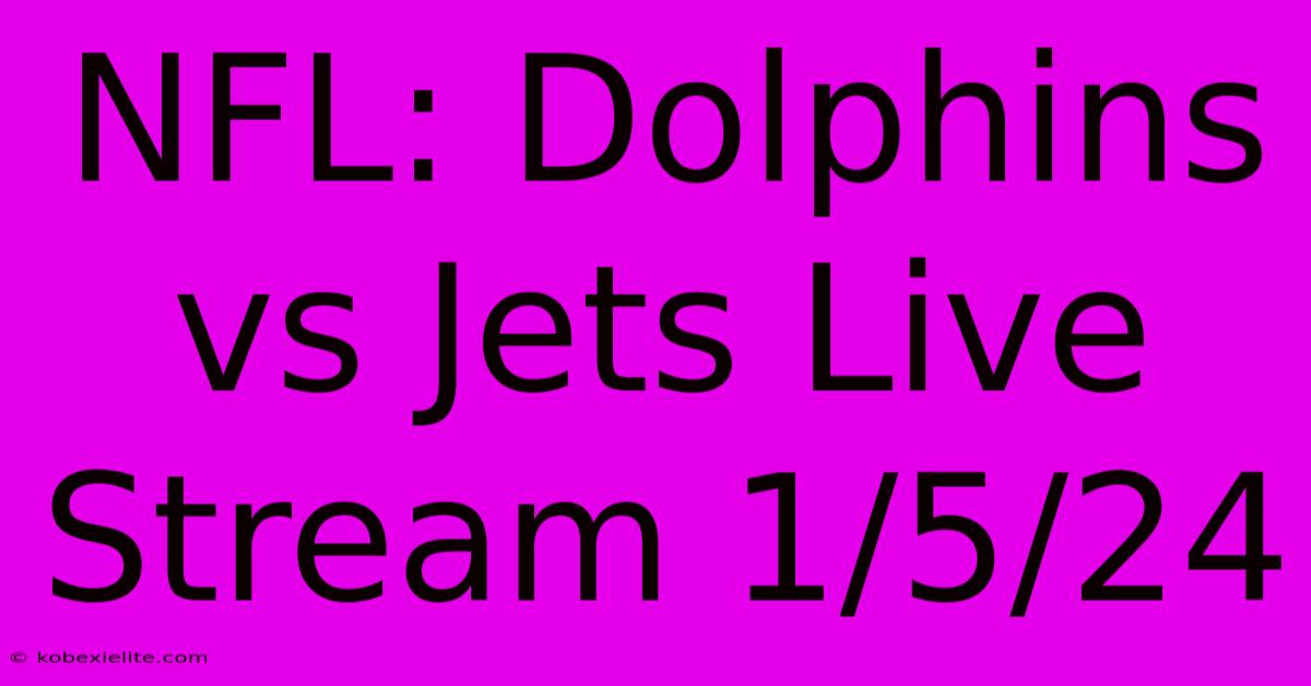 NFL: Dolphins Vs Jets Live Stream 1/5/24