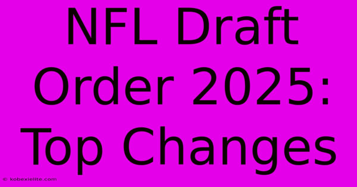 NFL Draft Order 2025: Top Changes