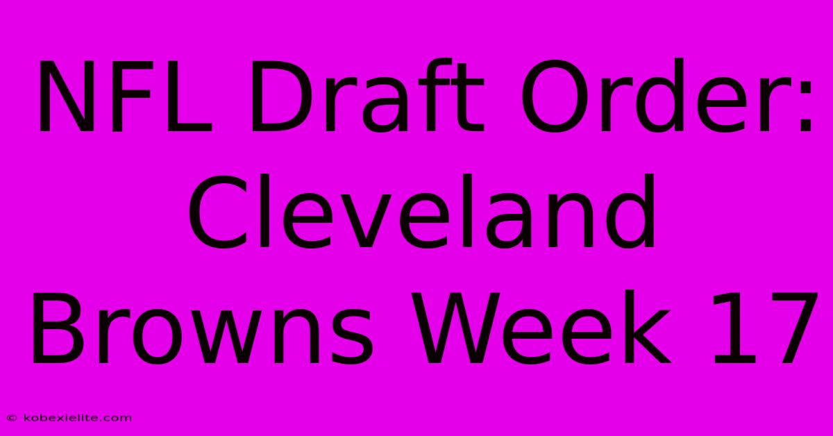 NFL Draft Order: Cleveland Browns Week 17