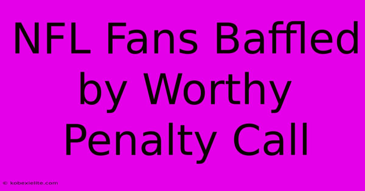 NFL Fans Baffled By Worthy Penalty Call