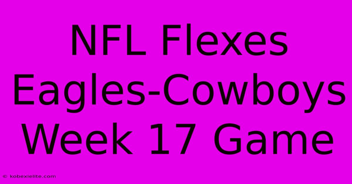 NFL Flexes Eagles-Cowboys Week 17 Game