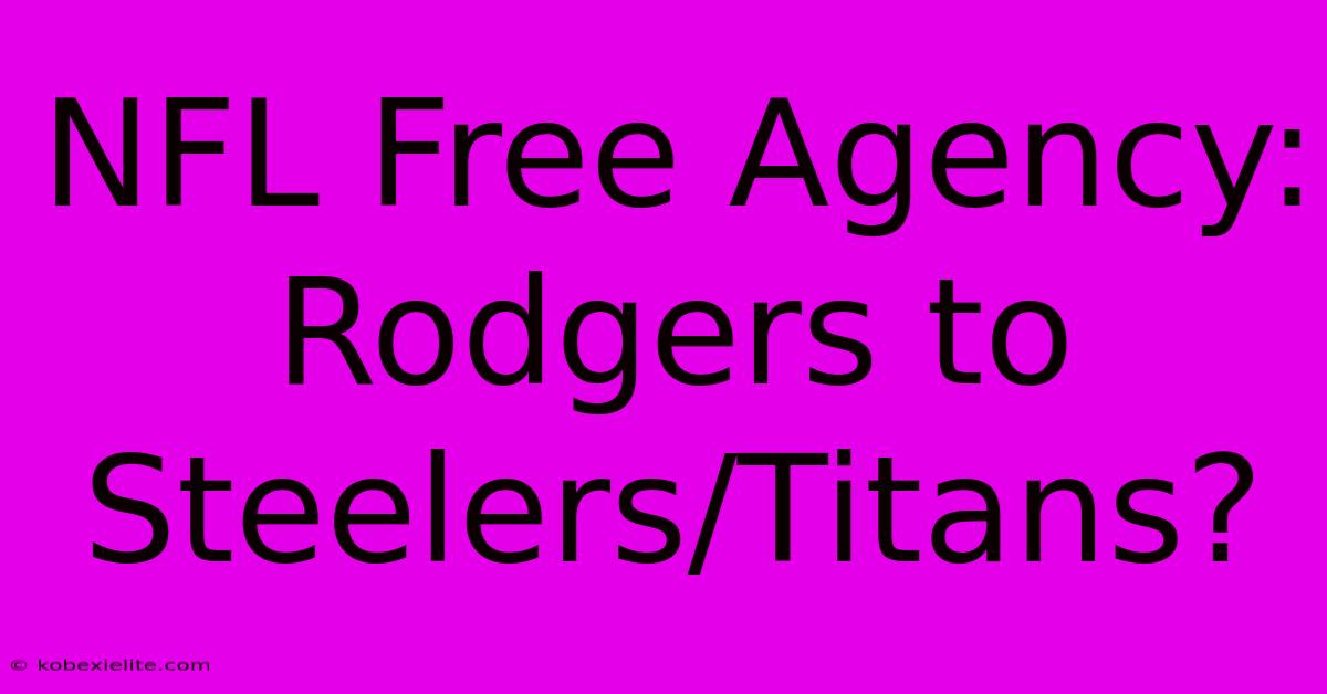 NFL Free Agency: Rodgers To Steelers/Titans?