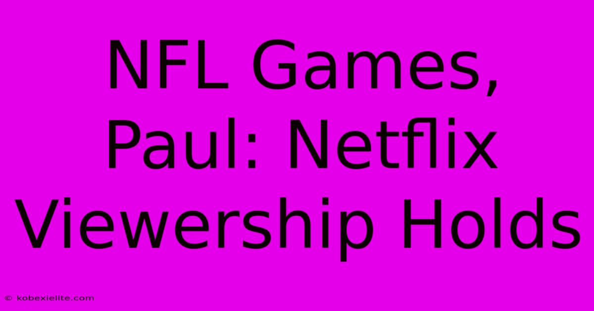 NFL Games, Paul: Netflix Viewership Holds