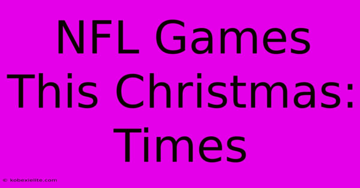 NFL Games This Christmas:  Times