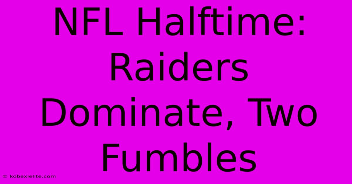 NFL Halftime: Raiders Dominate, Two Fumbles