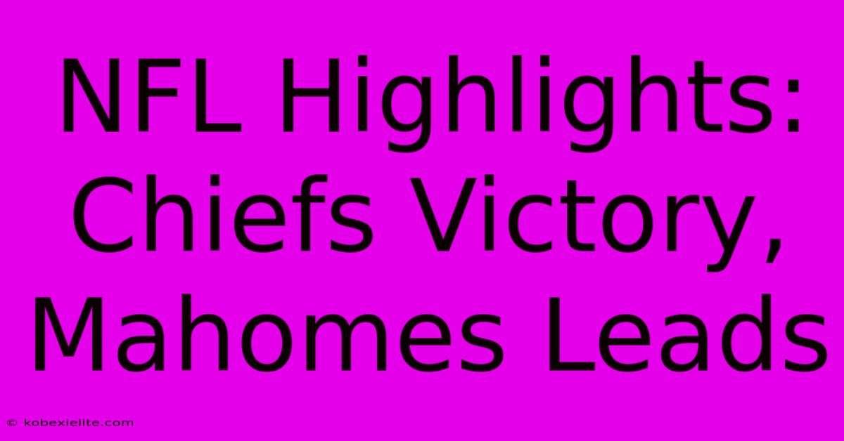 NFL Highlights: Chiefs Victory, Mahomes Leads