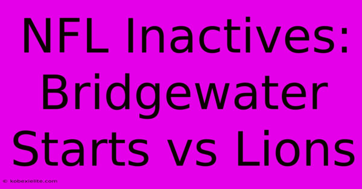 NFL Inactives: Bridgewater Starts Vs Lions