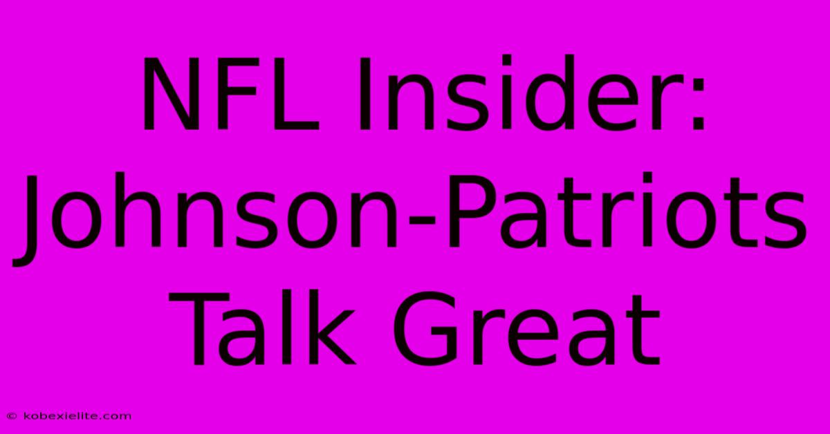 NFL Insider: Johnson-Patriots Talk Great