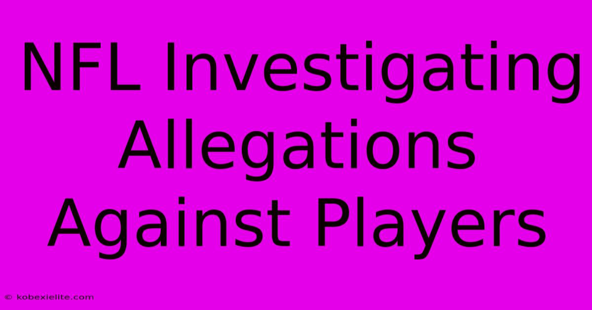 NFL Investigating Allegations Against Players