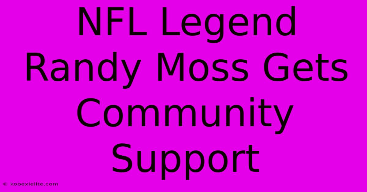 NFL Legend Randy Moss Gets Community Support NFL Legend Randy Moss Gets Community Support
