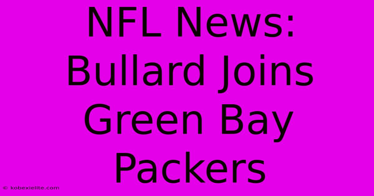 NFL News: Bullard Joins Green Bay Packers