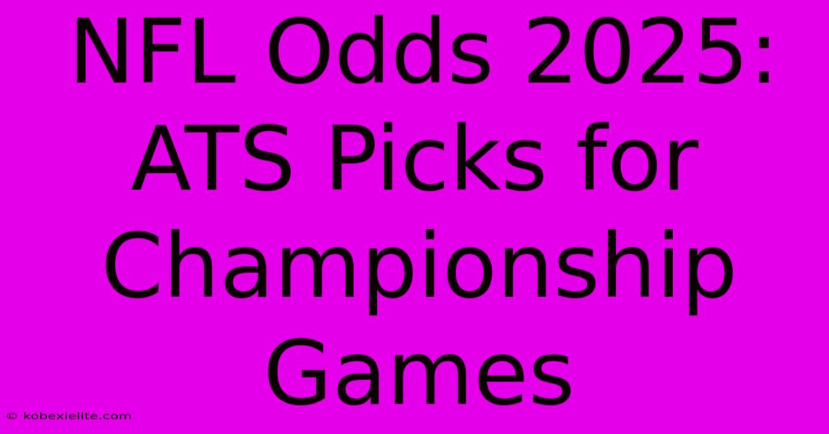 NFL Odds 2025: ATS Picks For Championship Games