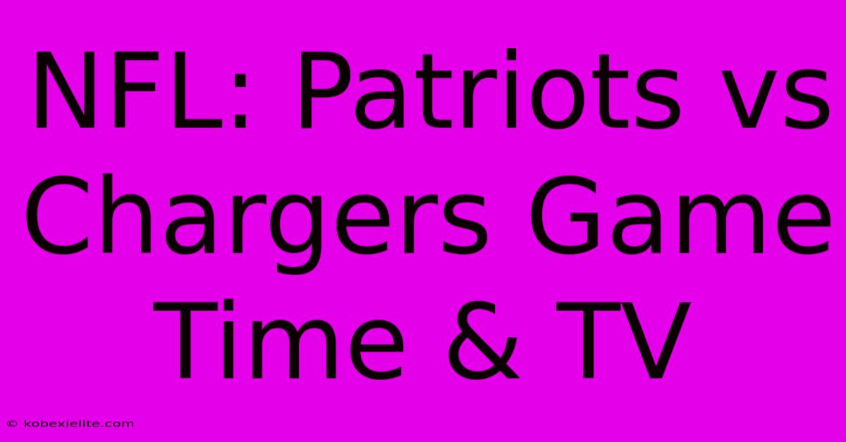 NFL: Patriots Vs Chargers Game Time & TV