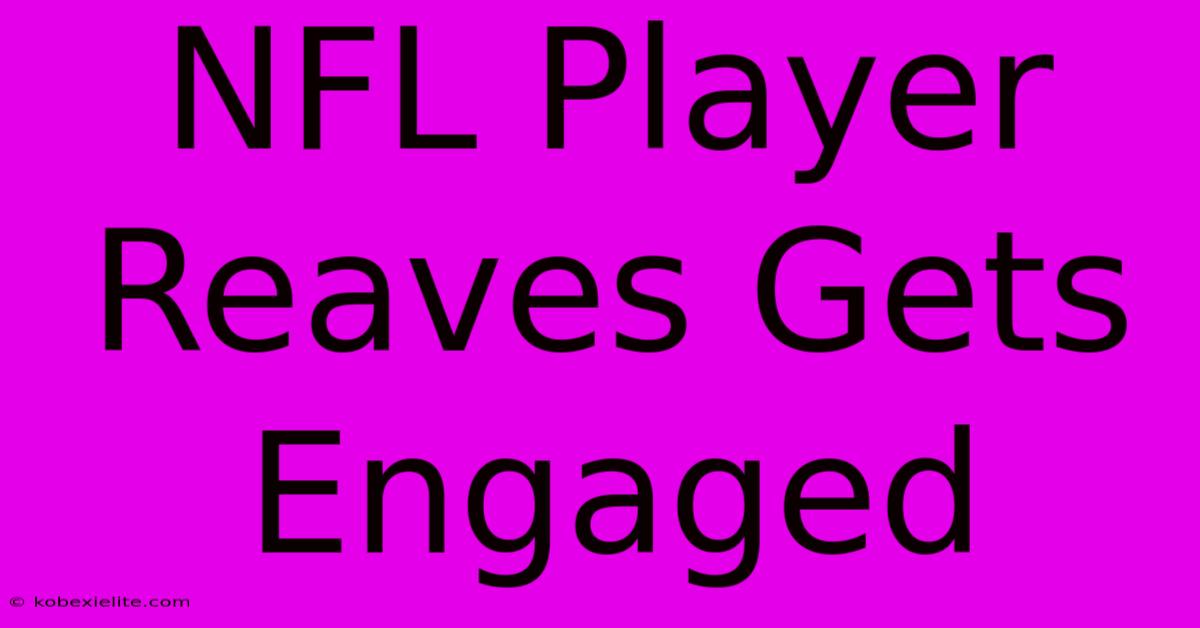 NFL Player Reaves Gets Engaged