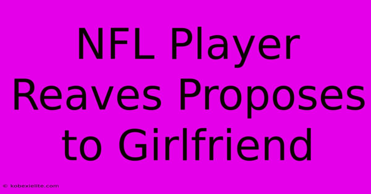 NFL Player Reaves Proposes To Girlfriend