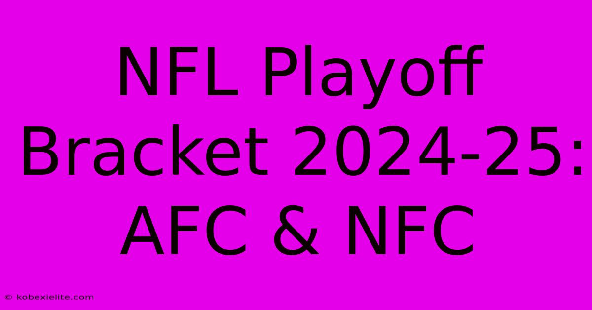 NFL Playoff Bracket 2024-25: AFC & NFC