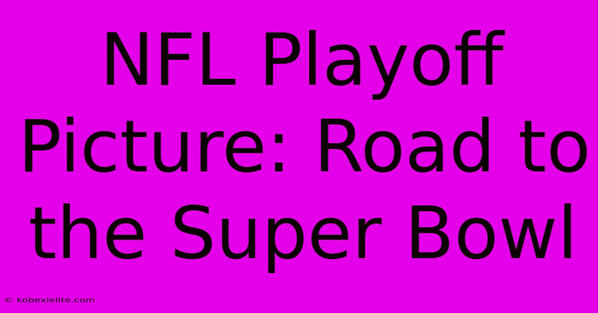 NFL Playoff Picture: Road To The Super Bowl