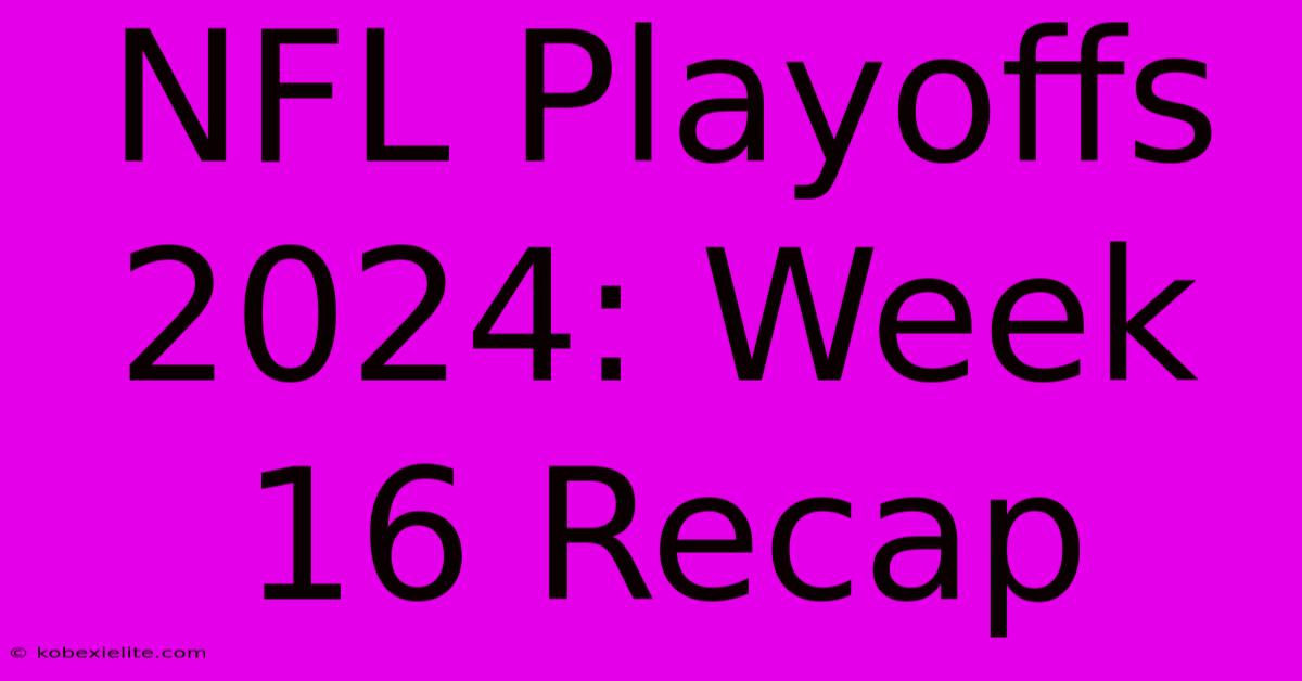 NFL Playoffs 2024: Week 16 Recap