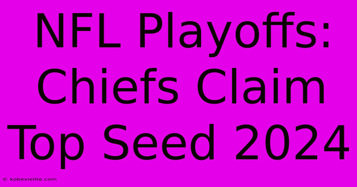 NFL Playoffs: Chiefs Claim Top Seed 2024