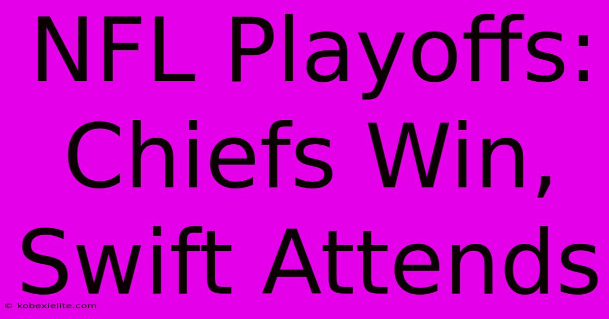 NFL Playoffs: Chiefs Win, Swift Attends