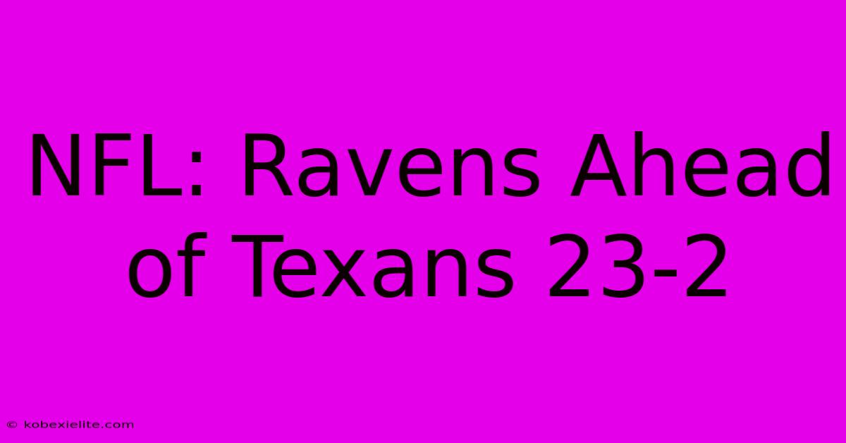 NFL: Ravens Ahead Of Texans 23-2