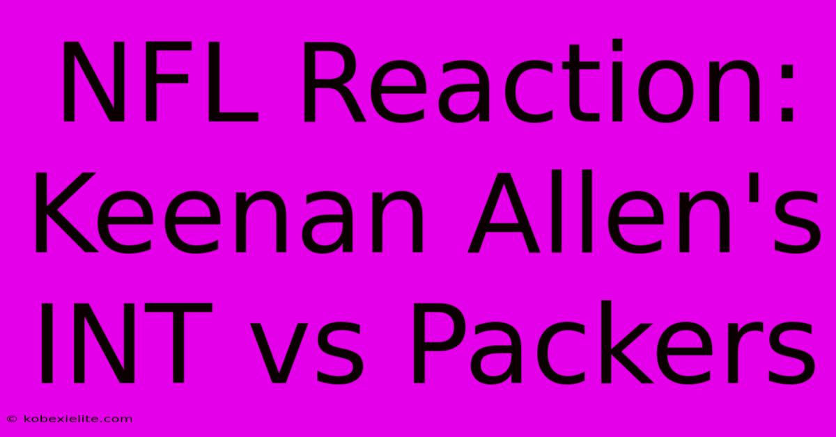 NFL Reaction: Keenan Allen's INT Vs Packers