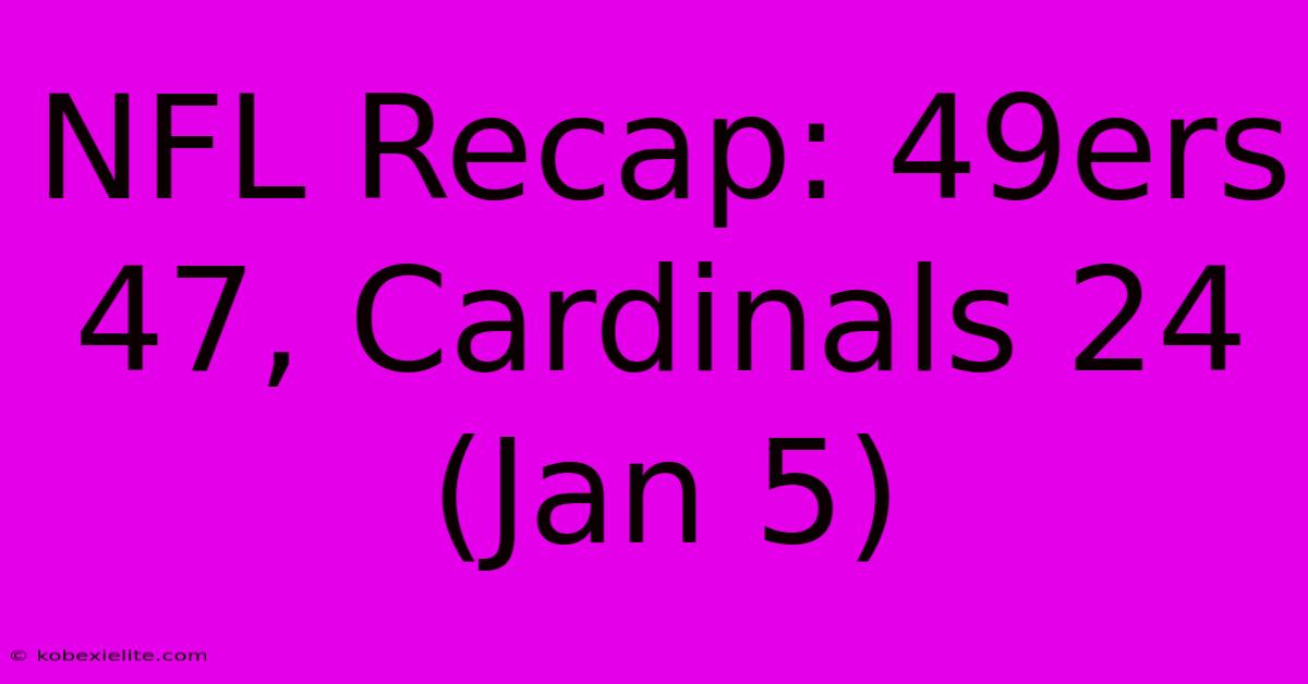 NFL Recap: 49ers 47, Cardinals 24 (Jan 5)