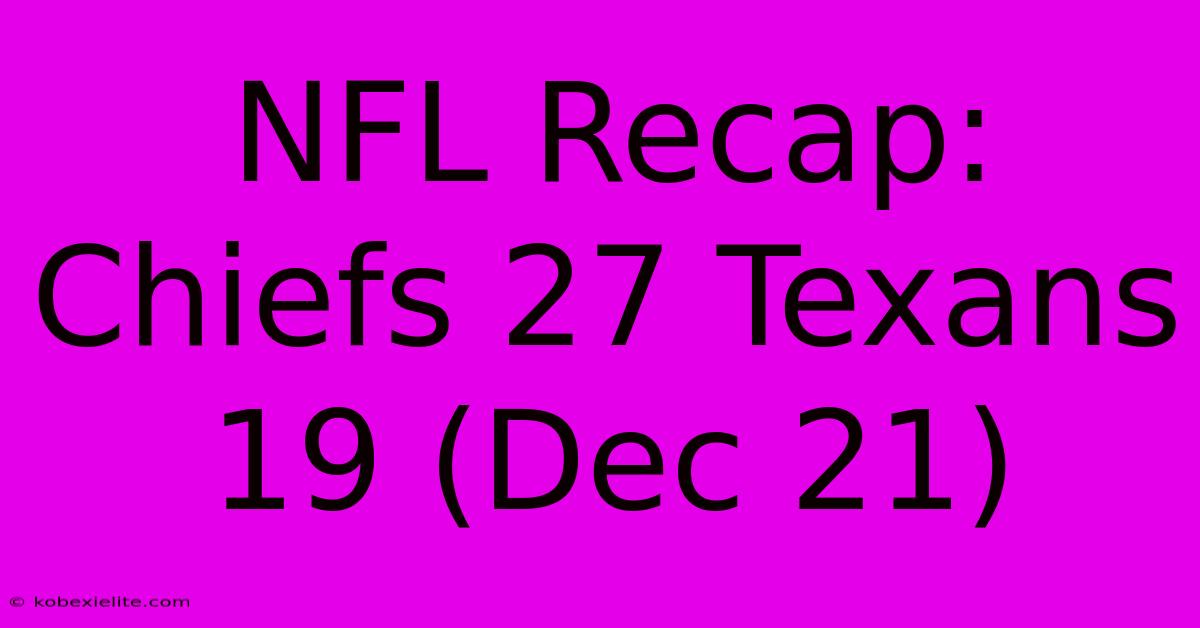 NFL Recap: Chiefs 27 Texans 19 (Dec 21)