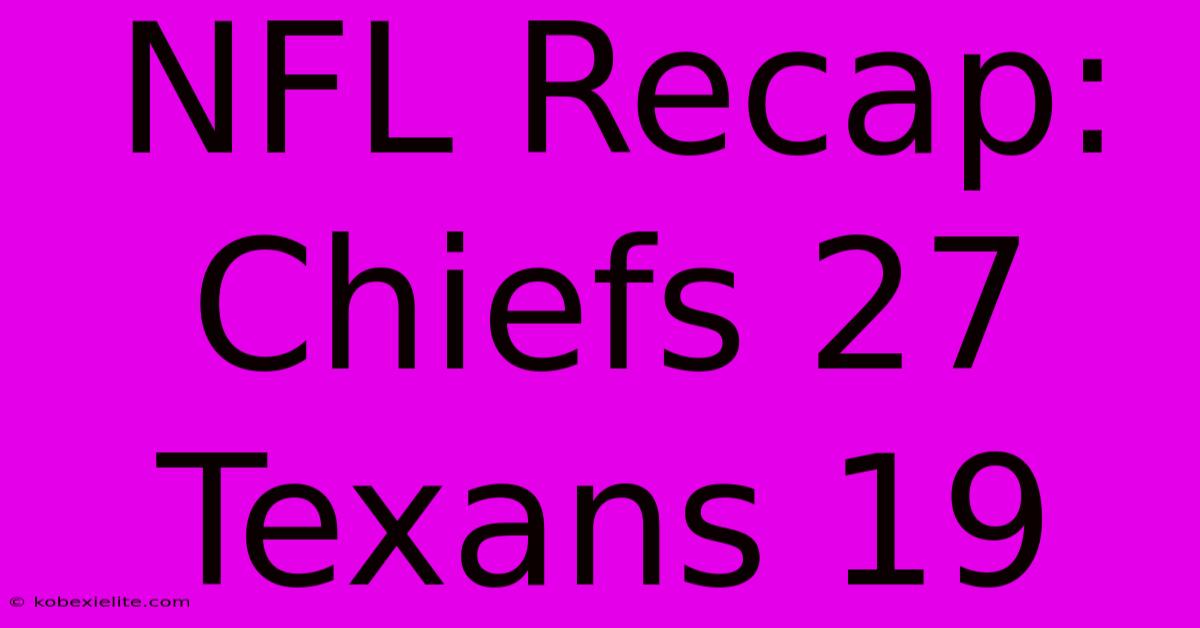 NFL Recap: Chiefs 27 Texans 19