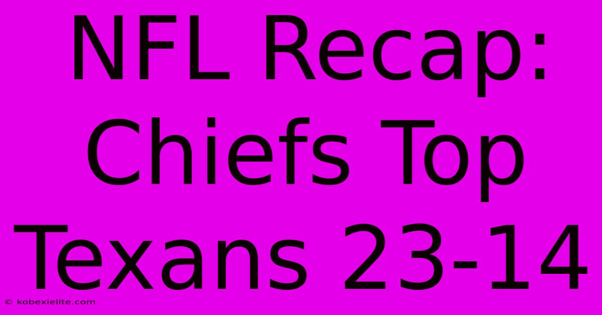 NFL Recap: Chiefs Top Texans 23-14