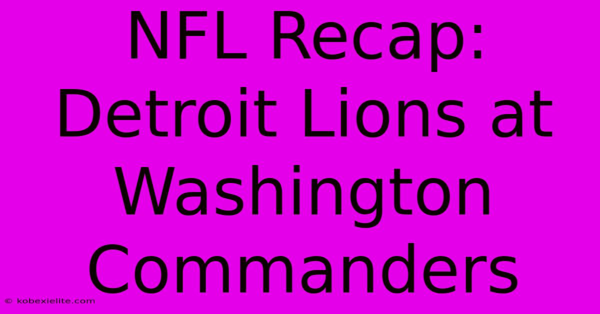 NFL Recap: Detroit Lions At Washington Commanders