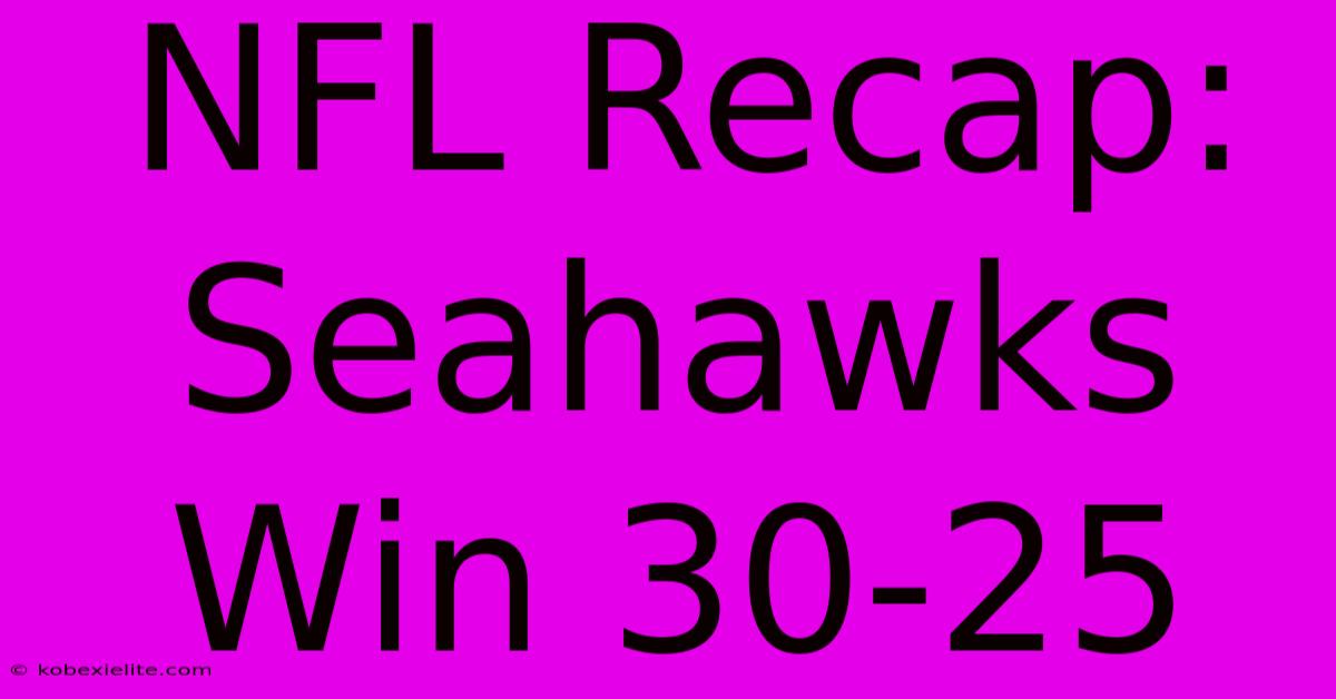 NFL Recap: Seahawks Win 30-25