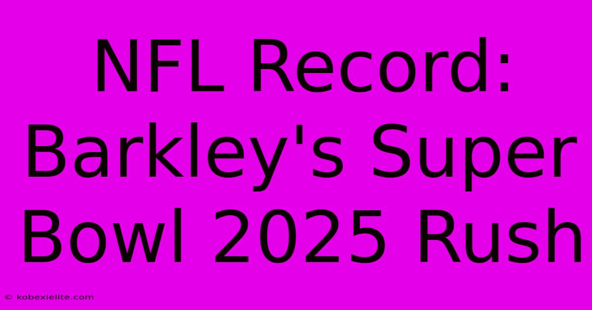 NFL Record: Barkley's Super Bowl 2025 Rush