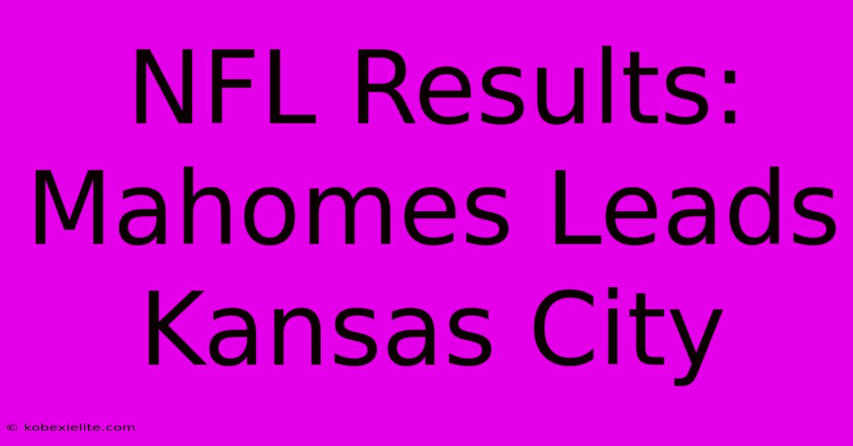 NFL Results: Mahomes Leads Kansas City