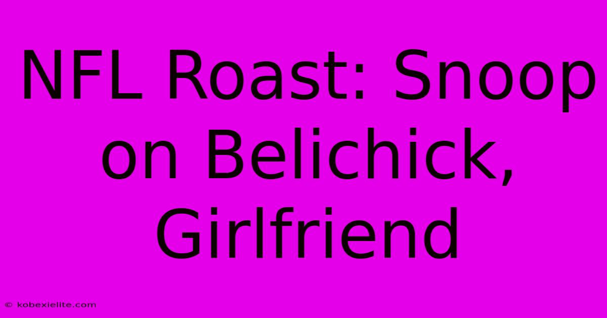 NFL Roast: Snoop On Belichick, Girlfriend