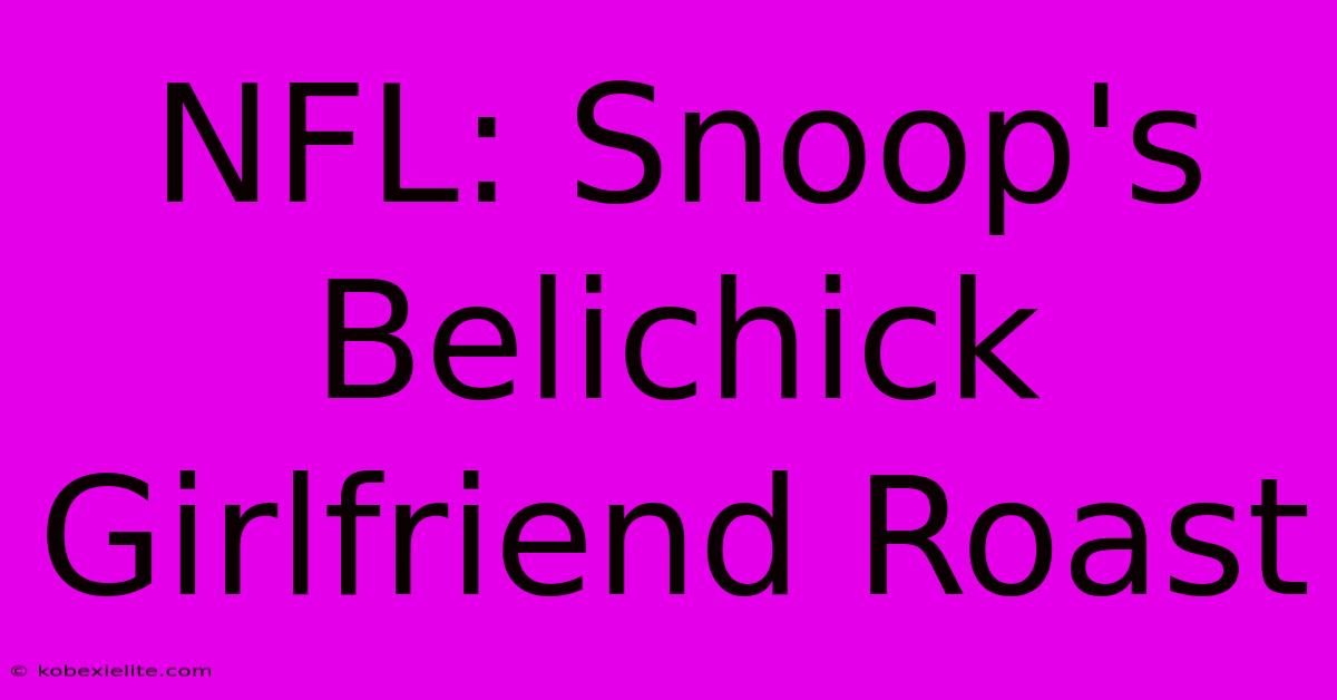 NFL: Snoop's Belichick Girlfriend Roast