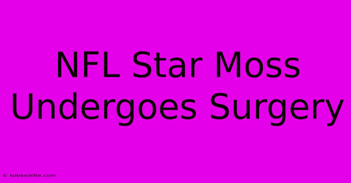NFL Star Moss Undergoes Surgery NFL Star Moss Undergoes Surgery