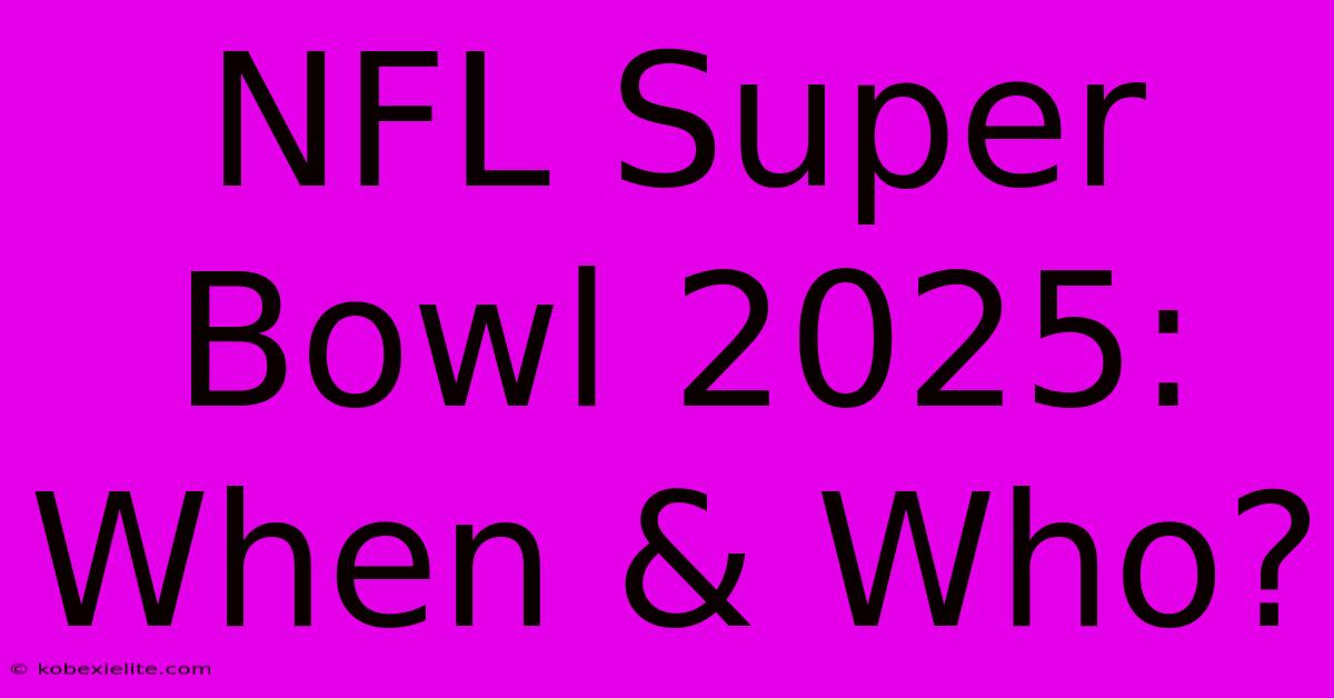 NFL Super Bowl 2025: When & Who?