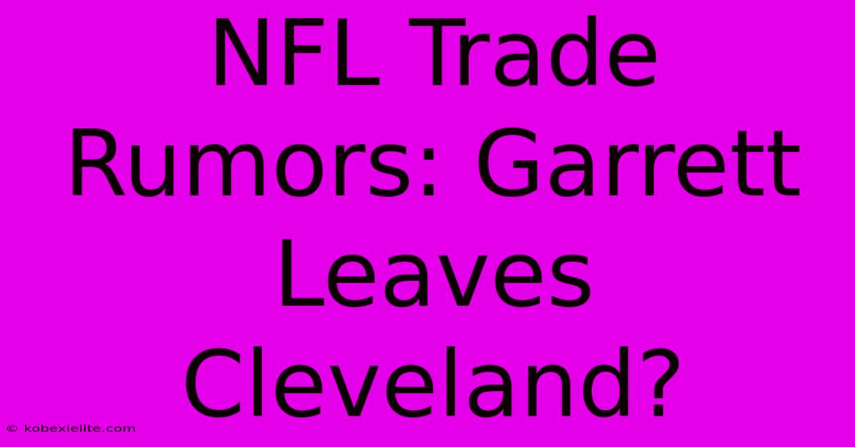 NFL Trade Rumors: Garrett Leaves Cleveland?