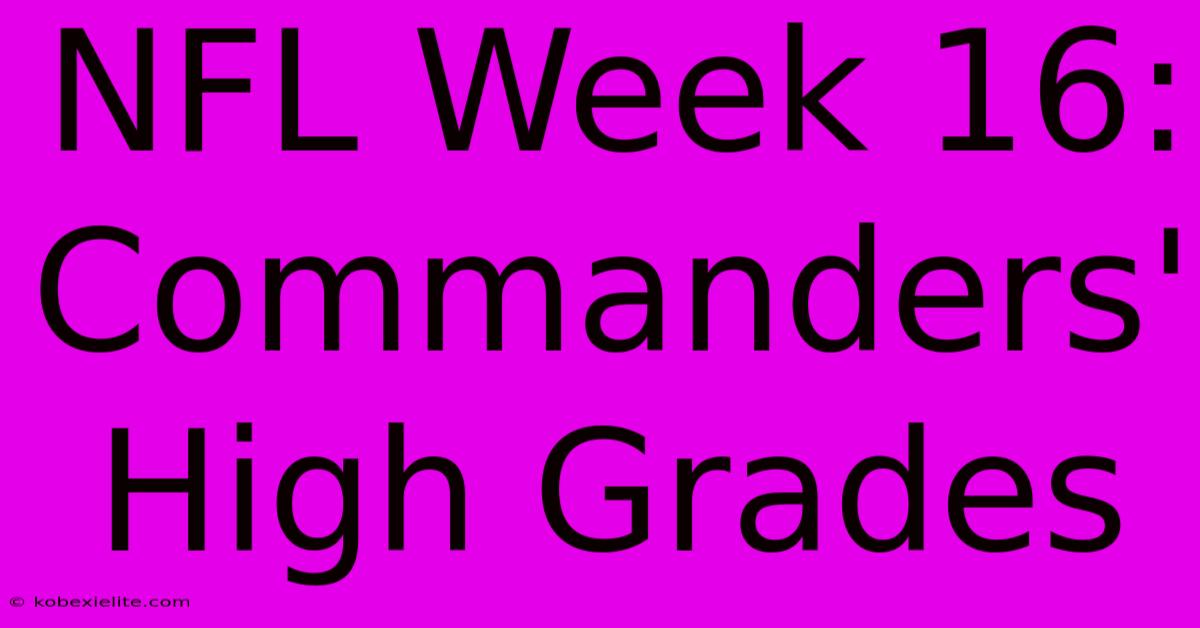 NFL Week 16: Commanders' High Grades