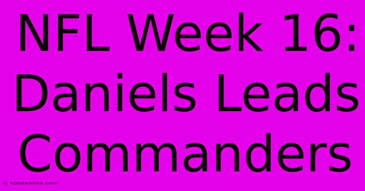 NFL Week 16: Daniels Leads Commanders