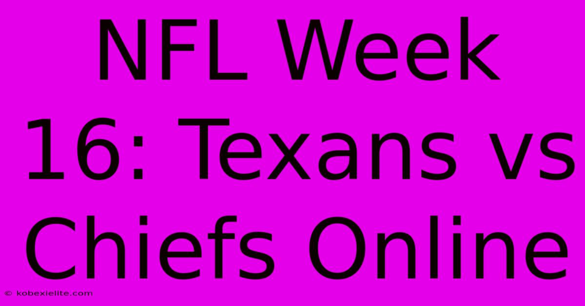 NFL Week 16: Texans Vs Chiefs Online