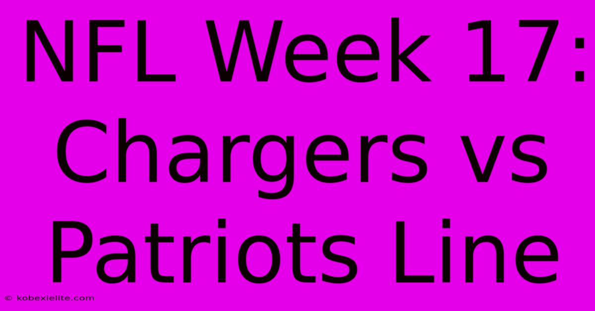 NFL Week 17: Chargers Vs Patriots Line